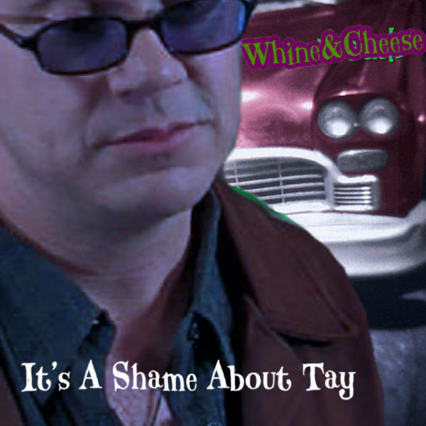 WHINE & CHEESE 42: IT'S A SHAME ABOUT TAY