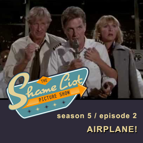 The Shame List Picture Show S5E2 - AIRPLANE! (1980)