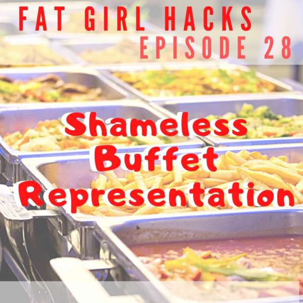 Fat Girl Hacks Episode 28: Shameless Buffet Representation