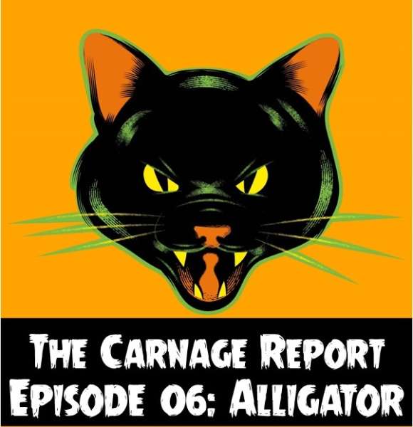 The Carnage Report Episode 6: Alligator