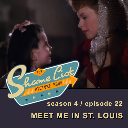 The Shame List Picture Show S4E22 - MEET ME IN ST. LOUIS (1944)