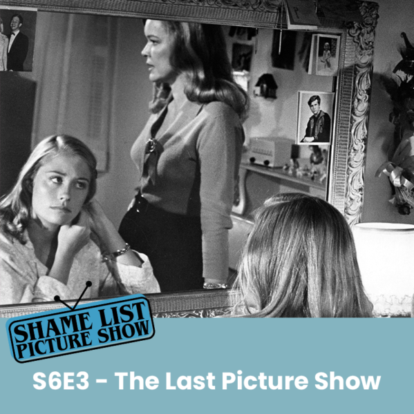 The Shame List Picture Show S6E3 - THE LAST PICTURE SHOW (1971)
