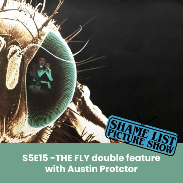 The Shame List Picture Show S5E15 - THE FLY (1958 & 1986) feat. Austin Proctor