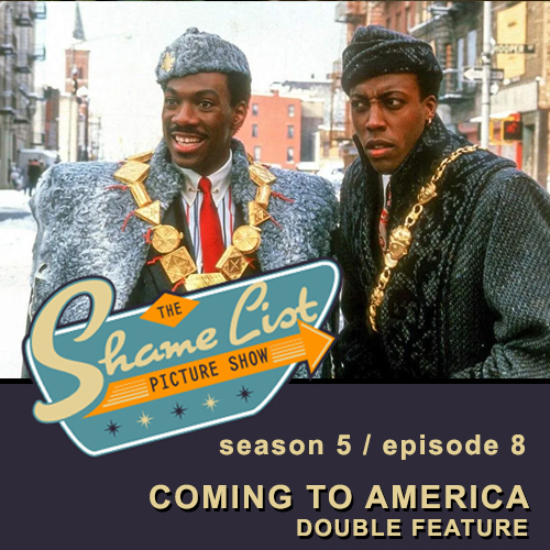The Shame List Picture Show S5E8 - COMING TO AMERICA Double Feature