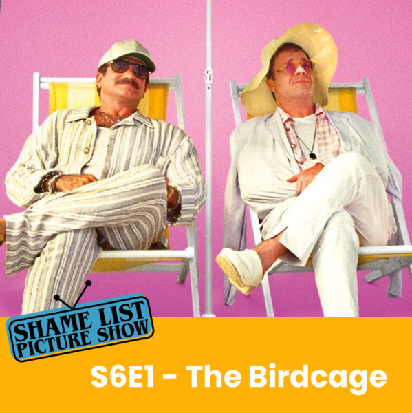 The Shame List Picture Show S6E1 - THE BIRDCAGE (1996)