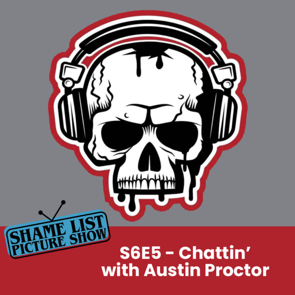 The Shame List Picture Show S6E5 - Chattin' With Austin Proctor