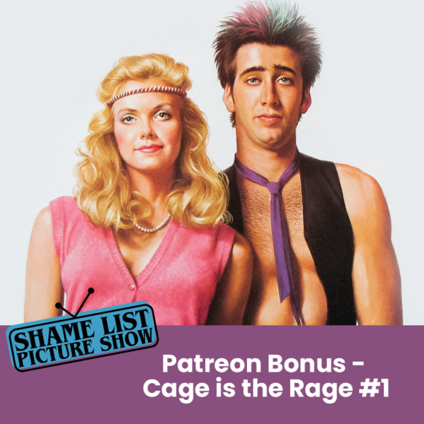 The Shame List Picture Show - Patreon Bonus - Cage is the Rage #1