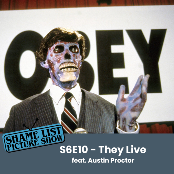The Shame List Picture Show S6E10 - Halloween Special - THEY LIVE (1988) feat. Austin Proctor