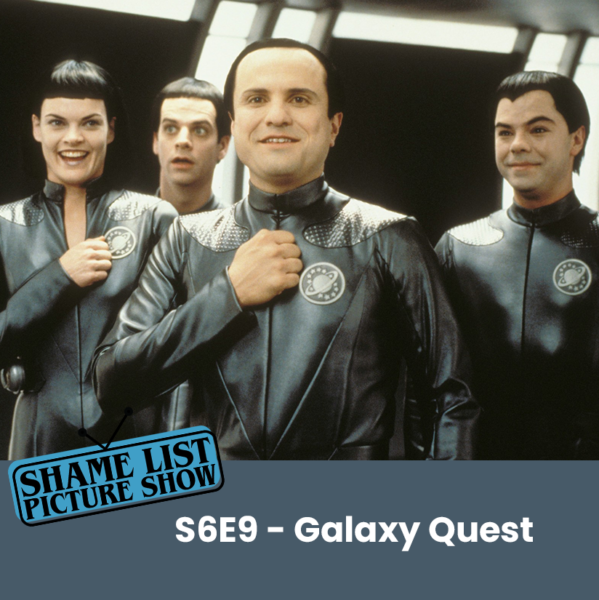 The Shame List Picture Show S6E9 - GALAXY QUEST (1999)